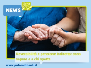 REVERSIBILITÀ E PENSIONE INDIRETTA: COSA SAPERE E A CHI SPETTA